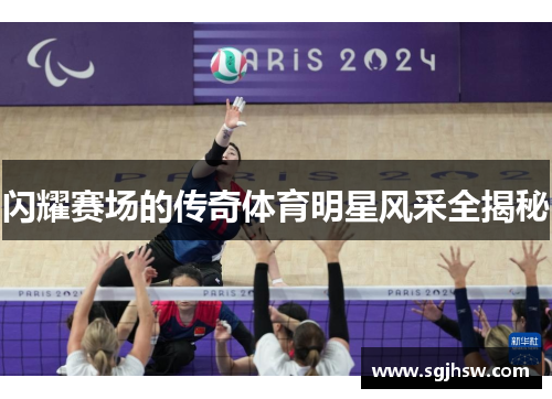 闪耀赛场的传奇体育明星风采全揭秘