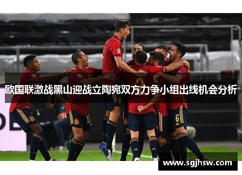 欧国联激战黑山迎战立陶宛双方力争小组出线机会分析